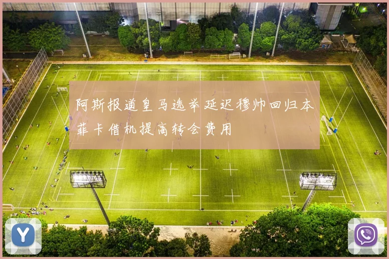阿斯报道皇马选举延迟穆帅回归本菲卡借机提高转会费用
