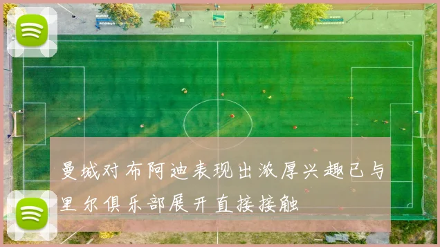 曼城对布阿迪表现出浓厚兴趣已与里尔俱乐部展开直接接触